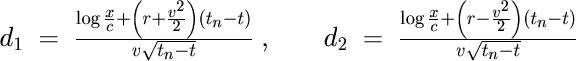 \begin{picture}(246,80)
\put(0,0){\begin{LARGE}$d_1\;=\;\frac{\log\frac{x}{c}+\l...
...}+\left(r-\frac{v^2}{2}\right)(t_n-t)}{v\sqrt{t_n-t}}$\end{LARGE}}
\end{picture}